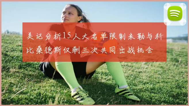 美记分析15人大名单限制米勒与科比桑德斯仅剩三次共同出战机会