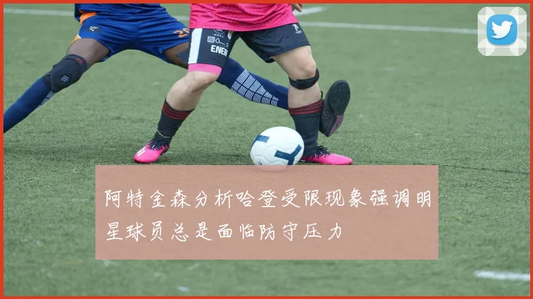 阿特金森分析哈登受限现象强调明星球员总是面临防守压力