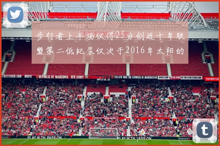 步行者上半场仅得25分创近十年联盟第二低纪录仅次于2016年太阳的22分