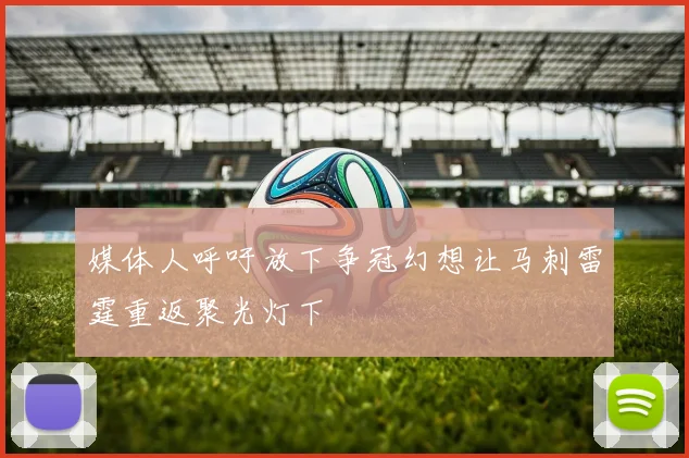 媒体人呼吁放下争冠幻想让马刺雷霆重返聚光灯下